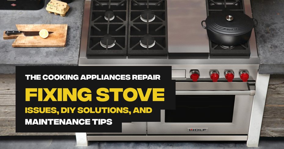 Fixing Major Stove Issues, DIY Solutions, and Maintenance Tips